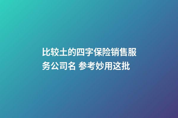 比较土的四字保险销售服务公司名 参考妙用这批-第1张-公司起名-玄机派